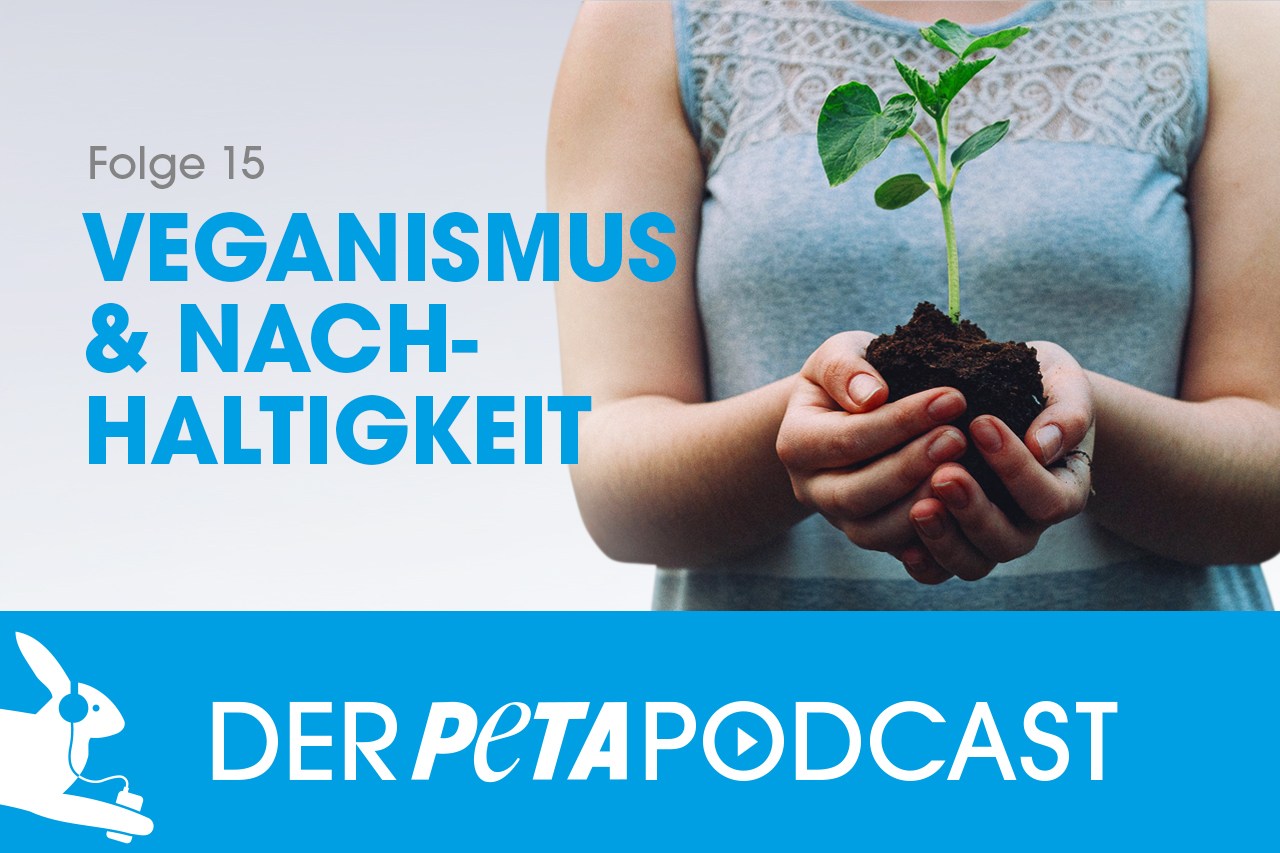 Der PETA Podcast | Folge 15: Veganismus & Nachhaltigkeit